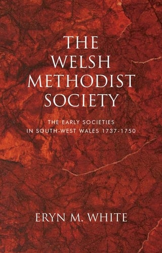 The Welsh Methodist Society The Early Societies in South-west Wales 1737-1750