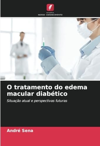 O tratamento do edema macular diabético: Situação atual e perspectivas futuras (Portuguese Edition)
