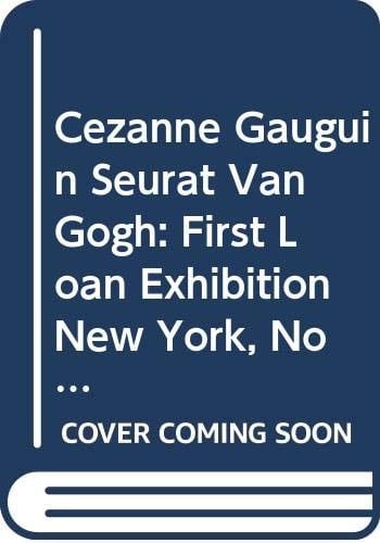First Loan Exhibition: New York, November, 1929 Cézanne, Gauguin, Seurat, Van Gogh
