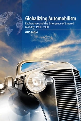 Globalizing Automobilism Exuberance and the Emergence of Layered Mobility, 1900–1980