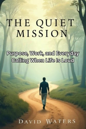 The Quiet Mission: Purpose, Work, and Everyday Calling When Life Is Loud