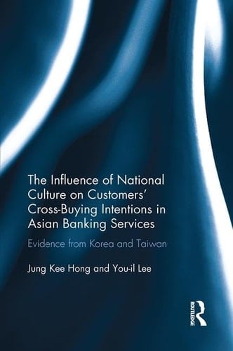 The Influence of National Culture on Customers' Cross-Buying Intentions in Asian Banking Services Evidence from Korea and Taiwan