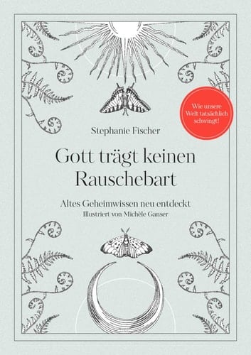 Gott trägt keinen Rauschebart Altes Geheimwissen neu entdeckt