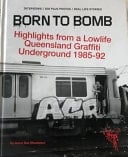 Born to Bomb Highlights from a Lowlife - Queensland Graffiti Underground 85-92