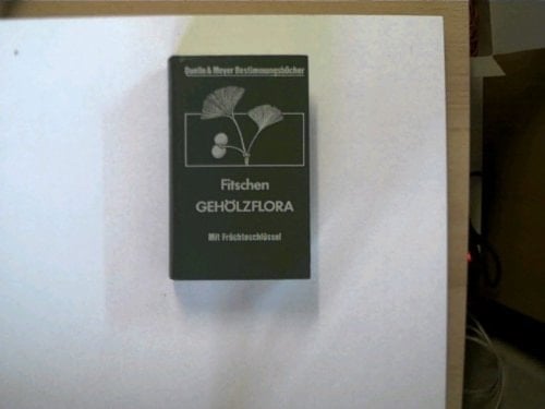 Gehölzflora ein Buch zum Bestimmem der in Mitteleuropa wildwachsenden und angepflanzten Bäume und Sträucher