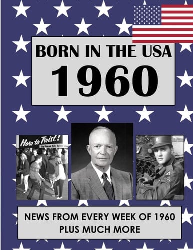 Born in the USA 1960 How Times Have Changed: USA and World news from every week of 1960. Plus how times have changed from the 1960s to the 21st century. A Birthday Gifts Book For Men And Women