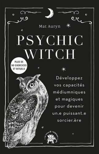 Psychic Witch Développez vos capacités médiumniques et magiques pour devenir un.e puissant'.e sorcier.ère. Plus de 90 exercices et rituels
