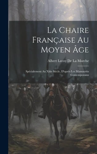 La Chaire Française Au Moyen Âge Spécialement Au Xiiie Siècle, D'après Les Manuscrits Contemporains