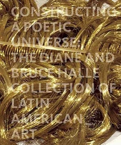 Constructing a Poetic Universe : The Diane and Bruce Halle Collection of Latin American Art