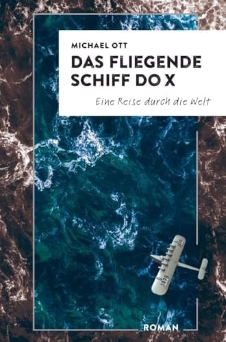 Das fliegende Schiff DO-X Eine Reise durch die Welt