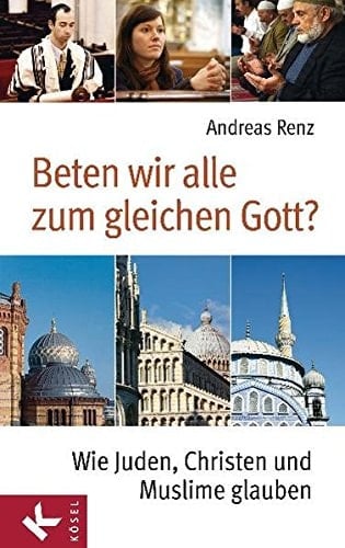 Beten wir alle zum gleichen Gott? wie Juden, Christen und Muslime glauben