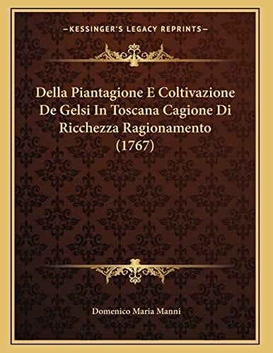 Della Piantagione E Coltivazione De Gelsi In Toscana Cagione Di Ricchezza Ragionamento (1767) (Italian Edition)