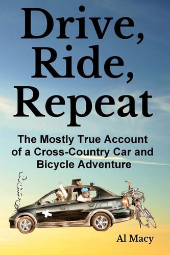Drive, Ride, Repeat The Mostly-True Account of a Cross-Country Car and Bicycle Adventure