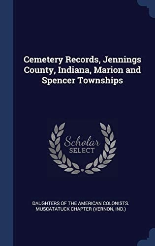 Cemetery Records, Jennings County, Indiana, Marion and Spencer Townships