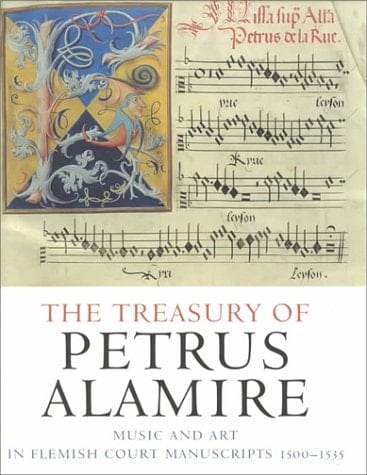 The Treasury of Petrus Alamire Music and Art in Flemish Court Manuscripts 1500-1535