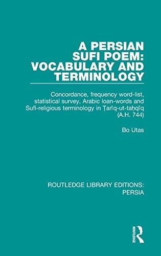 A Persian Sufi Poem Vocabulary and Terminology: Concordance, Frequency Word-List, Statistical Survey, Arabic Loan-words and Sufi-religious Terminology In Ṭarīq-ut-taḥqīq (A. H. 744)