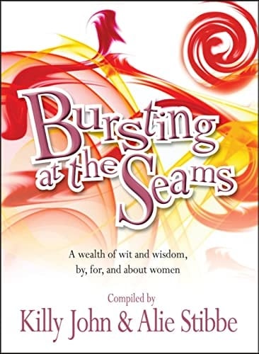 Bursting at the Seams A Wealth of Wit and Wisdom, By, for and about Women