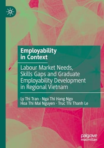Employability in Context Labour Market Needs, Skills Gaps and Graduate Employability Development in Regional Vietnam