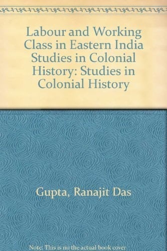 Labour and Working Class in Eastern India Studies in Colonial History