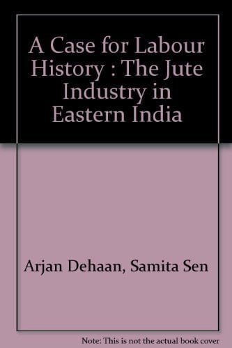 A Case for Labour History The Jute Industry in Eastern India