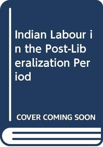 Indian Labour in the Post-liberalization Period