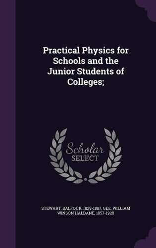 Practical Physics for Schools and the Junior Students of Colleges;