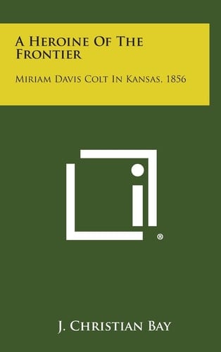A Heroine of the Frontier Miriam Davis Colt in Kansas, 1856