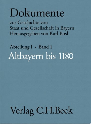 Altbayern bis 1180 Dokumente zur Geschichte von Staat und Gesellschaft in Bayern, Abt. I, Bd. 1