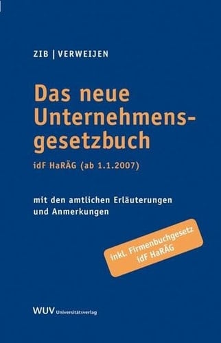 “Das” neue Unternehmensgesetzbuch idF HaRÄG (ab 1.1.2007) ; mit den amtlichen Erläuterungen und Anmerkungen ; [inkl. Firmenbuchgesetz idF HaRÄG]
