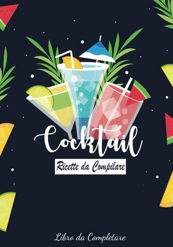 Cocktail : Ricette da Compilare: Ricettario Cocktail da Scrivere | 100 Ricette da Riempire | Libro dei Cocktail | Libro del Barista | Libro di ... Miste | Libro di Ricette (Italian Edition)
