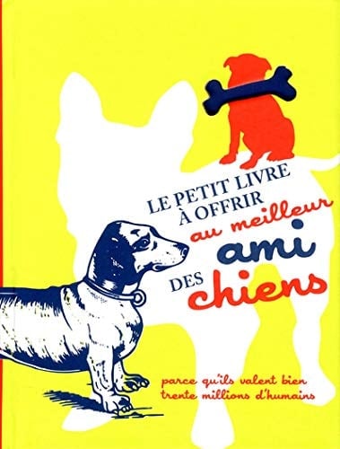 Le petit livre à offrir au meilleur ami des chiens parce qu'ils valent bien trente millions d'amis