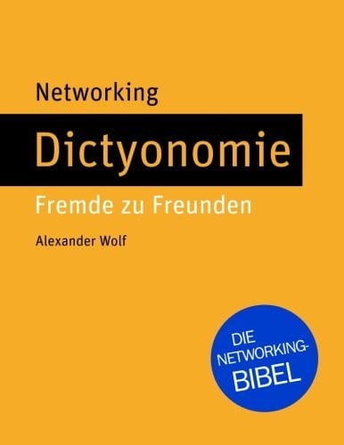 Networking - Dictyonomie: Fremde Zu Freunden Die Networking-Bibel