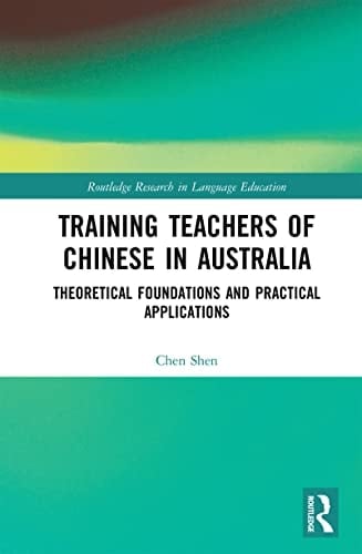Training Teachers of Chinese in Australia: Theoretical Foundations and Practical Applications (Routledge Research in Language Education)