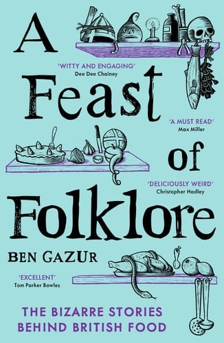A Feast of Folklore The Bizarre Stories Behind British Food