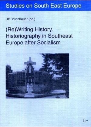 (Re)writing History Historiography in Southeast Europe After Socialism