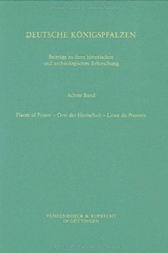 Deutsche Konigspfalzen. Band 8: Places of Power - Orte der Herrschaft - Lieux du Pouvoir (Veroffentlichungen des Max-Planck-Instituts fur Geschichte) ... Fur Geschichte, 11) (German Edition)