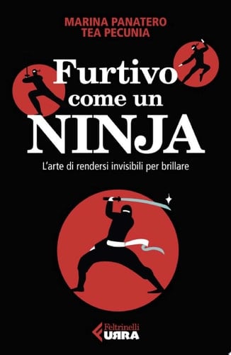 Furtivo come un Ninja L'arte di rendersi invisibili per eccellere