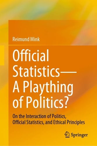 Official Statistics—A Plaything of Politics? On the Interaction of Politics, Official Statistics, and Ethical Principles