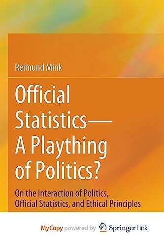 Official Statistics-A Plaything of Politics? On the Interaction of Politics, Official Statistics, and Ethical Principles