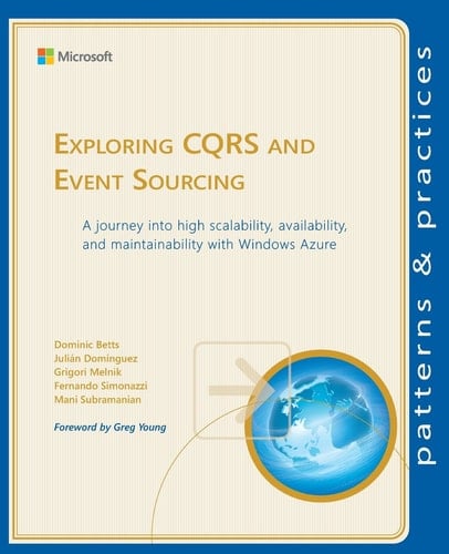 Exploring CQRS and Event Sourcing A Journey Into High Scalability, Availability and Maintainability with Windows Azure