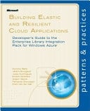 Building Elastic and Resilient Cloud Applications Developer's Guide to the Enterprise Library Integration Pack for Windows Azure
