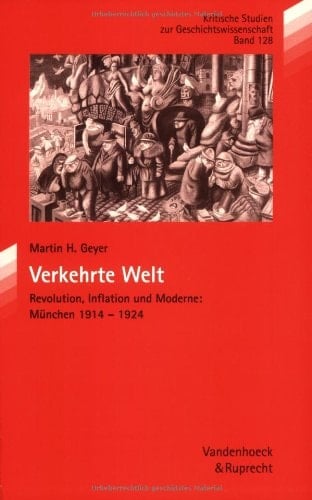 Verkehrte Welt Revolution, Inflation und Moderne, München 1914-1924
