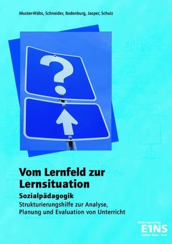 Vom Lernfeld zur Lernsituation - Sozialpädagogik Strukturierungshilfe zur Analyse, Planung und Evaluation von Unterricht