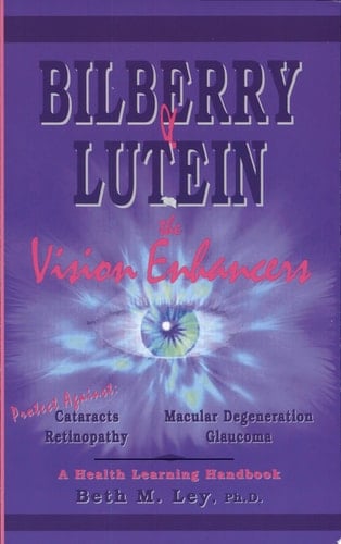 Bilberry & Lutein The Vision Enhancers! : Protect Against Cataracts, Macular Degeneration, Glaucoma, Retinopathy & Other Health Problems