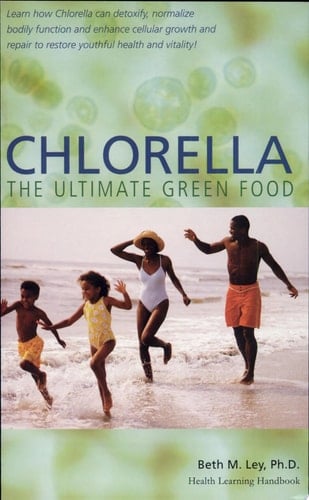 Chlorella The Ultimate Green Food : Nature's Richest Source of Chlorophyll, DNA & RNA : a Health Learning Handbook