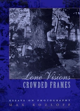Lone Visions, Crowded Frames Essays on Photography