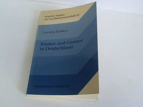 Räuber und Gauner in Deutschland: D. organisierte Bandenwesen im 18. u. frühen 19. Jahrhundert (Kritische Studien zur Geschichtswissenschaft) (German Edition)