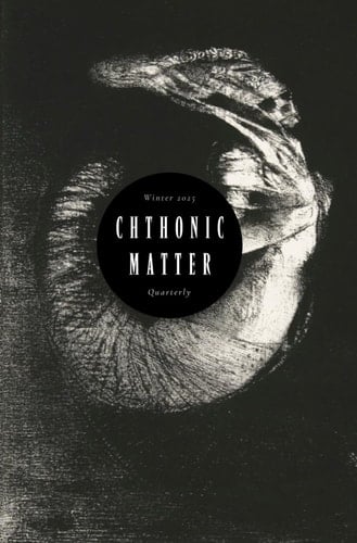 Chthonic Matter Quarterly: Winter 2025