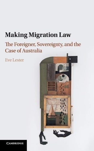 Making Migration Law The Foreigner, Sovereignty, and the Case of Australia
