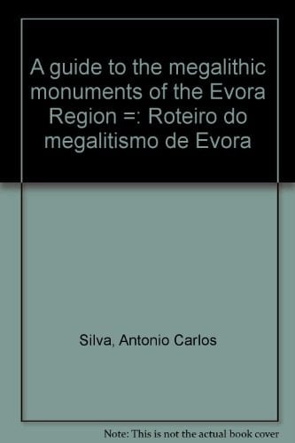 A Guide to the Megalithic Monuments of the Evora Region